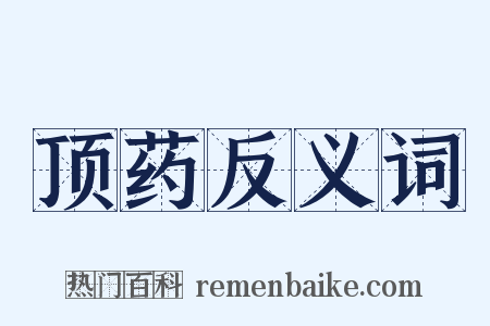 顶药反义词是什么意思的图片